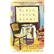 Glass, Paper, Beans Revelations on the Nature and Value of Ordinary Things