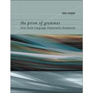 The Prism of Grammar How Child Language Illuminates Humanism
