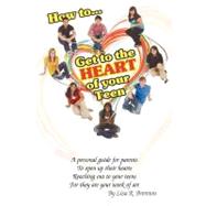 How to Get to the Heart of Your Teen : A Guide for Parents and Teens