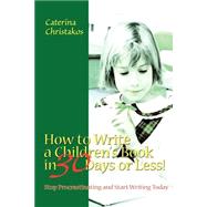How to Write a Children's Book in 30 Days or Less! : Stop Procrastinating and Start Writing Today