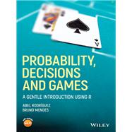 Probability, Decisions and Games A Gentle Introduction using R