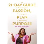 The 21-Day Guide to Discovering Your Passion, Developing Your Plan & Defining Your Purpose