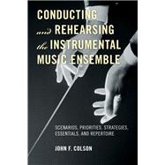 Conducting and Rehearsing the Instrumental Music Ensemble