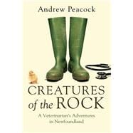 Creatures of the Rock A Veterinarian's Adventures in Newfoundland