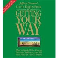 The Little Green Book of Getting Your Way How to Speak, Write, Present, Persuade, Influence, and Sel