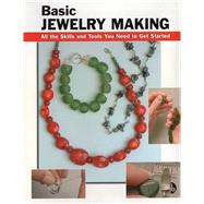 Basic Jewelry Making All the Skills and Tools You Need to Get Started