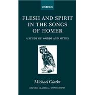 Flesh and Spirit in the Songs of Homer A Study of Words and Myths