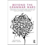 Beyond the Grammar Wars: A Resource for Teachers and Students on Developing Language Knowledge in th