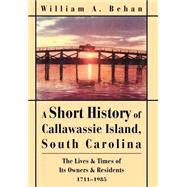 Short History of Callawassie Island, South Carolina : The Lives and Times of Its Owners and Resident