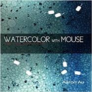 Watercolor With Mouse: A Guide to Digital Watercolor Rendering