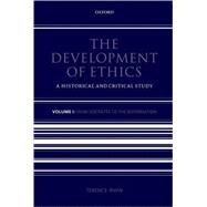 The Development of Ethics: Volume 1 A Historical and Critical StudyVolume I: From Socrates to the Re