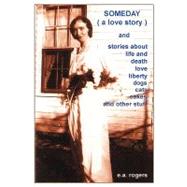 Someday: (A Love Story) and Stories About Life and Death Love Liberty Cats and Dogs Cakes and Other