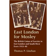 East London for Mosley: The British Union of Fascists in East London and South-West Essex 1933-40