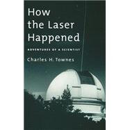 How the Laser Happened Adventures of a Scientist