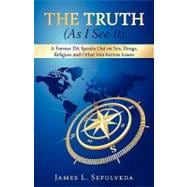 The Truth (As I See It): A Former Da Speaks Out on Sex, Drugs, Religion and Other Hot-button Issues