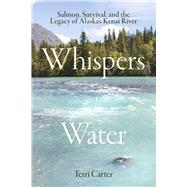 Whispers of Water Salmon, Survival, and the Legacy of Alaska's Kenai River