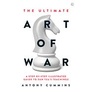 The Ultimate Art of War A Step-by-Step Illustrated Guide to Sun Tzu's Teachings
