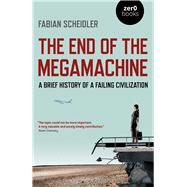 The End of the Megamachine A Brief History of a Failing Civilization