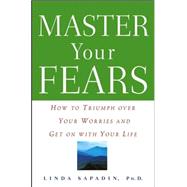 Master Your Fears: How to Triumph Over Your Worries and Get On with Your Life
