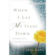 When I Lay My Isaac Down: Unshakable Faith in Unthinkable Circumstances