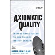 Axiomatic Quality Integrating Axiomatic Design with Six-Sigma, Reliability, and Quality Engineering