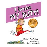 I Broke My Butt!: The Cheeky Sequel to the International Bestseller I Need a New Butt! by Dawn McMillan