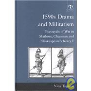 1590s Drama and Militarism: Portrayals of War in Marlowe, Chapman and Shakespeare's Henry V