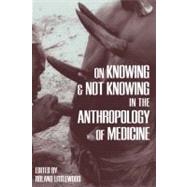 On Knowing and Not Knowing in the Anthropology of Medicine
