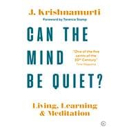 Can The Mind Be Quiet Living Learning and Meditation