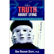 The Truth About Lying: Why And How We All Do It And What to Do About It