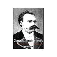 Zarathustra's Secret : The Interior Life of Friedrich Nietzsche