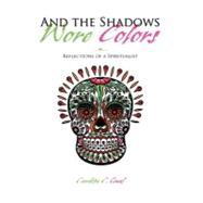 And the Shadows Wore Colors : Reflections of a Spiritualist