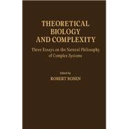 Theoretical Biology and Complexity: Three Essays on the Natural Philosophy of Complex Systems
