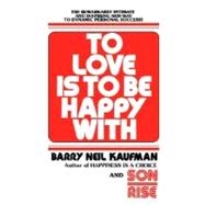 To Love Is to Be Happy With The Remarkably Intimate and Inspiring New Way to Dynamic Personal Succes