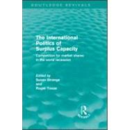 The International Politics of Surplus Capacity (Routledge Revivals): Competition for Market Shares i