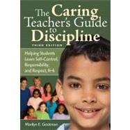 The Caring Teacher's Guide to Discipline; Helping Students Learn Self-Control, Responsibility, and R