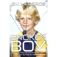 Broken Boy Surviving Foster Care and Giving Back to the System That Stole My Childhood