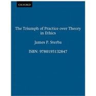 The Triumph of Practice Over Theory in Ethics