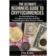 The Ultimate Beginners Guide to Cryptocurrencies An Introduction to Cryptocurrencies and the Technol