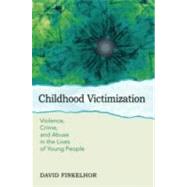 Childhood Victimization Violence, Crime, and Abuse in the Lives of Young People