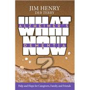 Alzheimer's Dementia What Now? Help and Hope for Caregivers, Family, and Friends