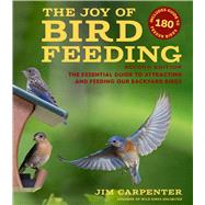 The Joy of Bird Feeding The Essential Guide to Attracting and Feeding Our Backyard Birds