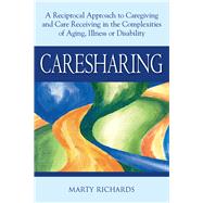 Caresharing : A Reciprocal Approach to Caregiving and Care Receiving in the Complexities of Aging, I