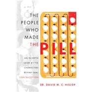 The People Who Made the Pill: An In-depth Look at the Characters Behind Oral Contraception