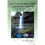 A Guide To Healthy Drinking Water: All You Need To Know About The Water You Drink
