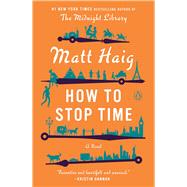 How to Stop Time: A Novel by Matt Haig