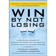 Win By Not Losing: A Disciplined Approach to Building and Protecting Your Wealth in the Stock Market