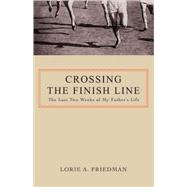 Crossing the Finish Line : The Last Two Weeks of My Father's Life