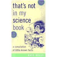 That's Not in My Science Book A Compilation of Little-Known Facts