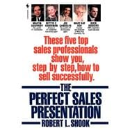 The Perfect Sales Presentation These Five Top Sales Professionals Show You, Step by Step, How To Sel